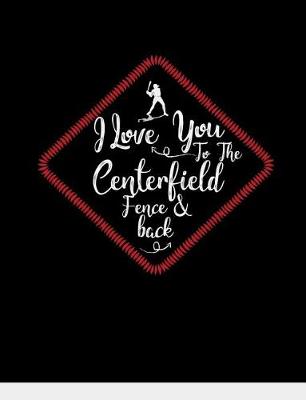 Book cover for I Love You To The Centerfield Fence & Back