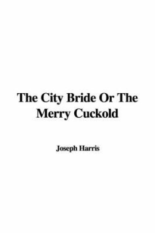 Cover of The City Bride or the Merry Cuckold