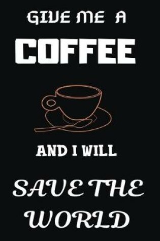 Cover of Give Me a Coffee and I Will Save the World