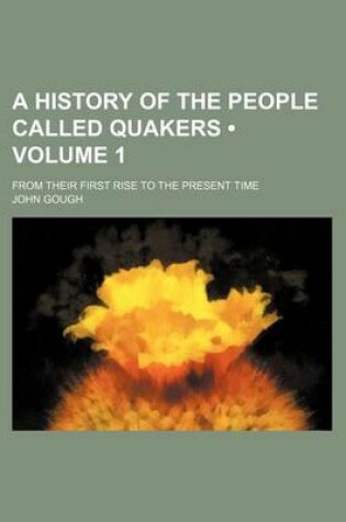 Cover of A History of the People Called Quakers (Volume 1); From Their First Rise to the Present Time