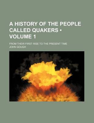 Book cover for A History of the People Called Quakers (Volume 1); From Their First Rise to the Present Time