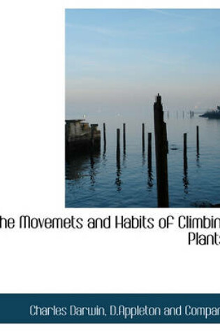 Cover of The Movemets and Habits of Climbing Plants.