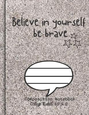 Book cover for Believe in yourself be brave Composition Notebook - College Ruled, 8.5 x 11