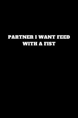 Book cover for Partner I Want Feed with a Fist