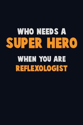 Book cover for Who Need A SUPER HERO, When You Are Reflexologist