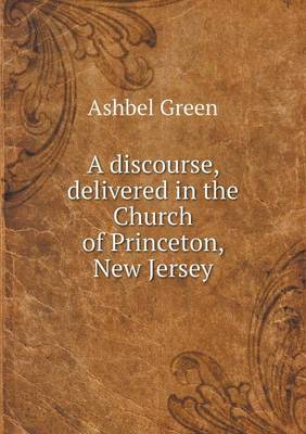 Book cover for A discourse, delivered in the Church of Princeton, New Jersey