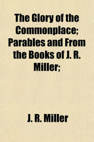 Cover of The Glory of the Commonplace; Parables and from the Books of J. R. Miller;