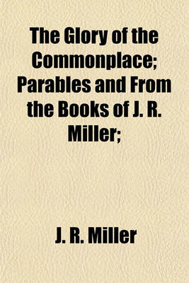 Book cover for The Glory of the Commonplace; Parables and from the Books of J. R. Miller;