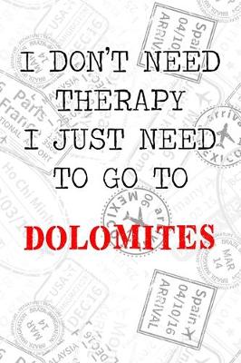 Book cover for I Don't Need Therapy I Just Need To Go To Dolomites