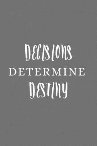 Cover of Decisions Determine Destiny