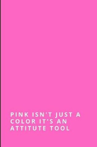 Cover of Pink Isn't Just a Color It's an Attitude Tool