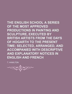 Book cover for The English School a Series of the Most Approved Productions in Painting and Sculpture, Executed by British Artists from the Days of Hogarth to the PR