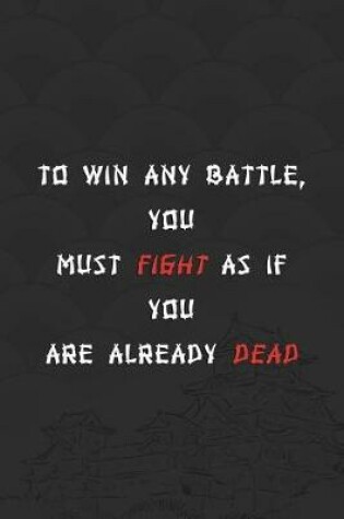 Cover of To Win Any Battle, You Must Fight As If You Are Already Dead