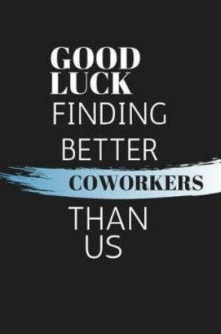 Cover of Good Luck Finding Better Coworkers Than Us