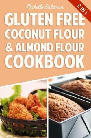 Cover of Gluten Free Coconut Flour & Almond Flour Cookbook