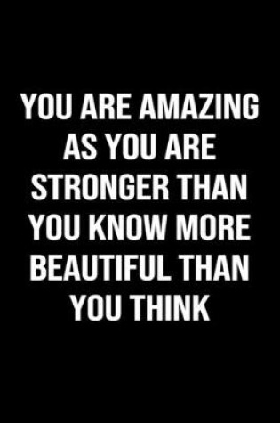 Cover of You Are Amazing As You Are Stronger Than You Know More Beautiful Than You Think