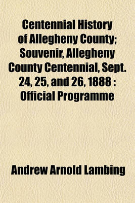 Book cover for Centennial History of Allegheny County; Souvenir, Allegheny County Centennial, Sept. 24, 25, and 26, 1888