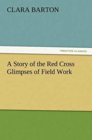 Cover of A Story of the Red Cross Glimpses of Field Work