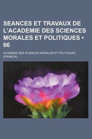 Cover of Seances Et Travaux de L'Academie Des Sciences Morales Et Politiques (66)