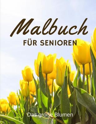 Book cover for Malbuch fur Senioren Das grosse Blumen