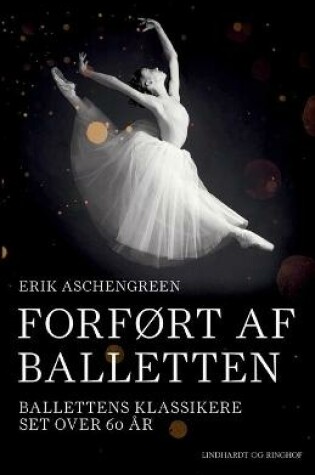 Cover of Forført af balletten. Ballettens klassikere set over 60 år