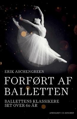 Book cover for Forført af balletten. Ballettens klassikere set over 60 år