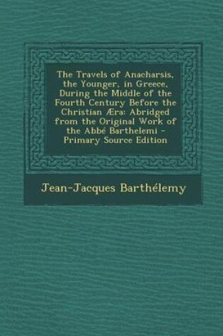 Cover of The Travels of Anacharsis, the Younger, in Greece, During the Middle of the Fourth Century Before the Christian Aera