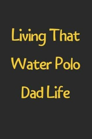 Cover of Living That Water Polo Dad Life