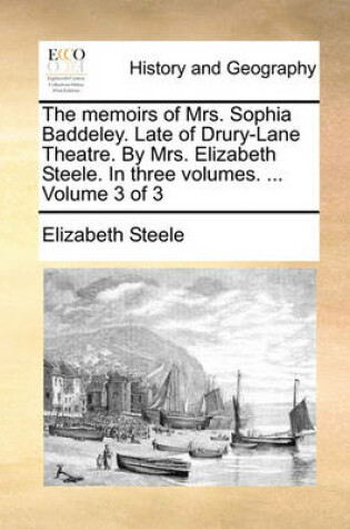 Cover of The Memoirs of Mrs. Sophia Baddeley. Late of Drury-Lane Theatre. by Mrs. Elizabeth Steele. in Three Volumes. ... Volume 3 of 3