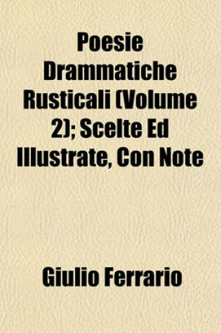 Cover of Poesie Drammatiche Rusticali (Volume 2); Scelte Ed Illustrate, Con Note