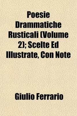 Book cover for Poesie Drammatiche Rusticali (Volume 2); Scelte Ed Illustrate, Con Note
