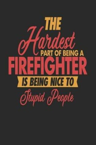 Cover of The Hardest Part Of Being An Firefighter Is Being Nice To Stupid People