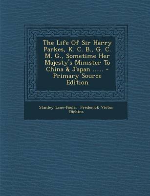 Book cover for The Life of Sir Harry Parkes, K. C. B., G. C. M. G., Sometime Her Majesty's Minister to China & Japan ...... - Primary Source Edition