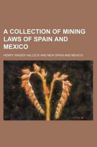 Cover of A Collection of Mining Laws of Spain and Mexico