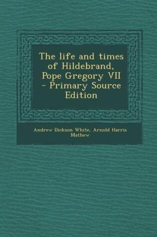Cover of The Life and Times of Hildebrand, Pope Gregory VII - Primary Source Edition
