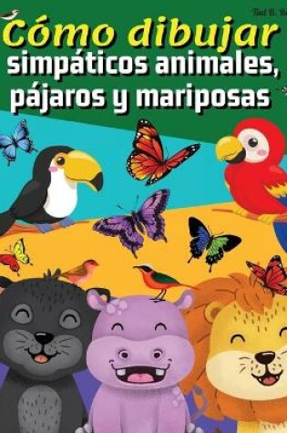 Cover of Cómo dibujar simpáticos animales, pájaros y mariposas