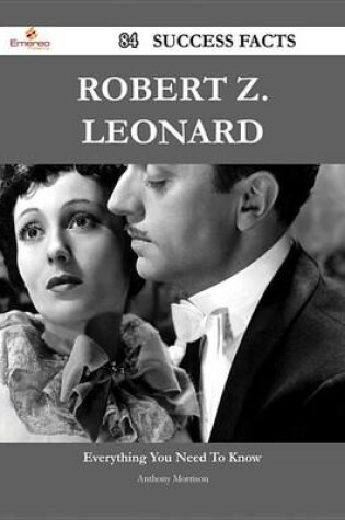 Cover of Robert Z. Leonard 84 Success Facts - Everything You Need to Know about Robert Z. Leonard