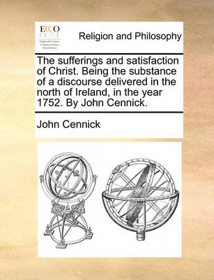 Book cover for The Sufferings and Satisfaction of Christ. Being the Substance of a Discourse Delivered in the North of Ireland, in the Year 1752. by John Cennick.