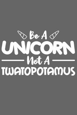 Book cover for Be A Unicorn Not A Twatopotamus