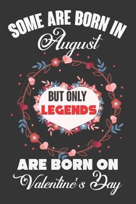 Book cover for Some Are Born In August But Only Legends Are Born On Valentine's Day