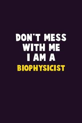 Book cover for Don't Mess With Me, I Am A Biophysicist