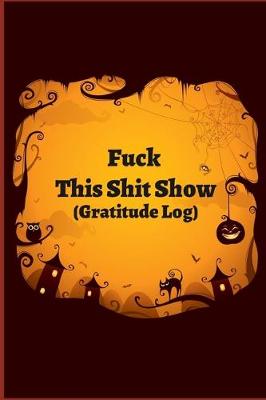 Book cover for Fuck This Shit Show Gratitude Log