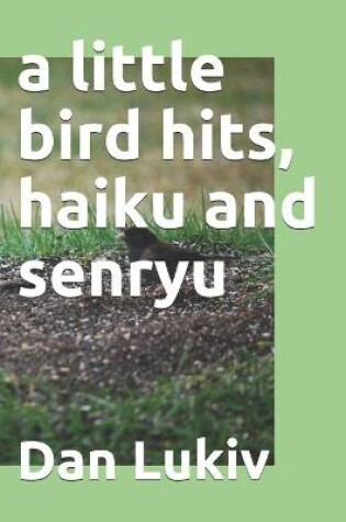 Cover of A little bird hits, haiku and senryu