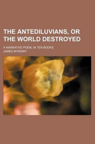 Cover of The Antediluvians, or the World Destroyed; A Narrative Poem, in Ten Books