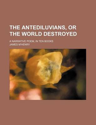 Book cover for The Antediluvians, or the World Destroyed; A Narrative Poem, in Ten Books