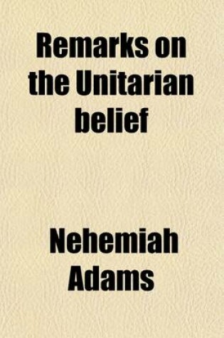 Cover of Remarks on the Unitarian Belief; With a Letter to a Unitarian Friend on the Lord's Supper
