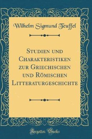 Cover of Studien und Charakteristiken zur Griechischen und Römischen Litteraturgeschichte (Classic Reprint)