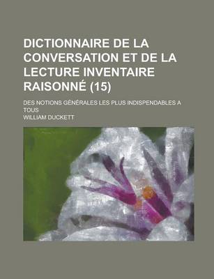 Book cover for Dictionnaire de La Conversation Et de La Lecture Inventaire Raisonne; Des Notions Generales Les Plus Indispendables a Tous (15 )