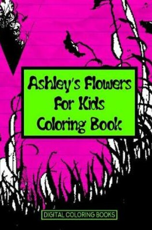 Cover of Ashley's Flowers For Kids Coloring Book