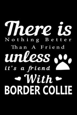 Book cover for There is nothing better than a friend unless it is a friend with Border Collie